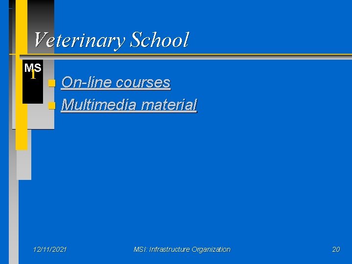 Veterinary School MS I On-line courses n Multimedia material n 12/11/2021 MSI: Infrastructure Organization