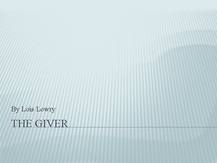 By Lois Lowry THE GIVER 