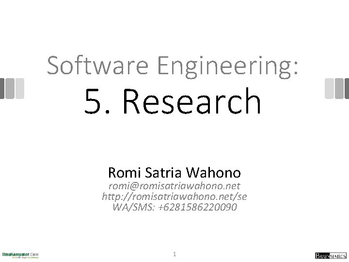 Software Engineering: 5. Research Romi Satria Wahono romi@romisatriawahono. net http: //romisatriawahono. net/se WA/SMS: +6281586220090