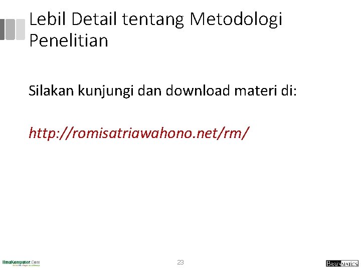 Lebil Detail tentang Metodologi Penelitian Silakan kunjungi dan download materi di: http: //romisatriawahono. net/rm/