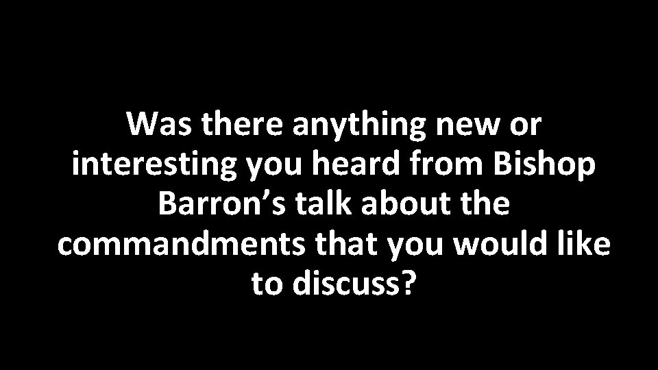 Was there anything new or interesting you heard from Bishop Barron’s talk about the