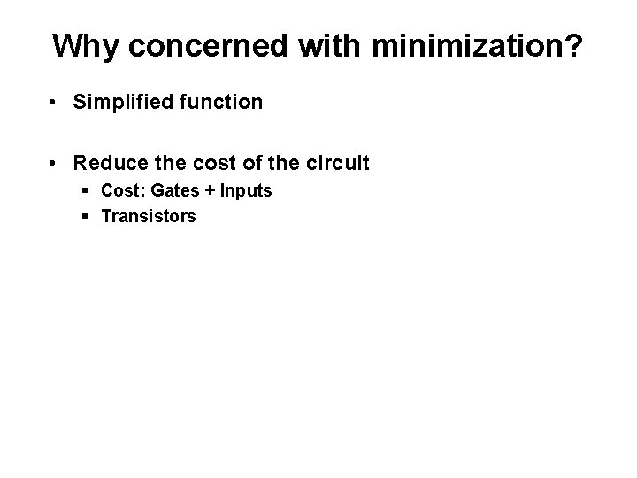 Why concerned with minimization? • Simplified function • Reduce the cost of the circuit
