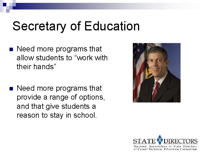 Secretary of Education n Need more programs that allow students to “work with their