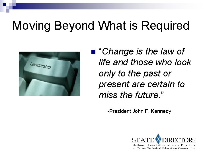 Moving Beyond What is Required n “Change is the law of life and those