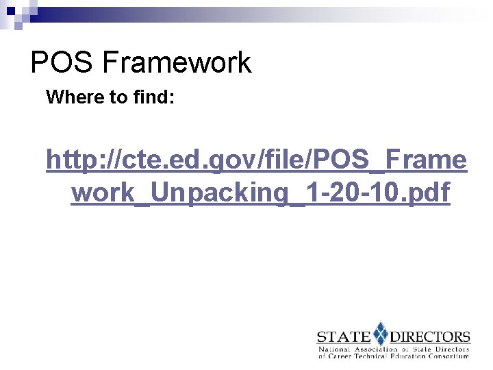 POS Framework Where to find: http: //cte. ed. gov/file/POS_Frame work_Unpacking_1 -20 -10. pdf 