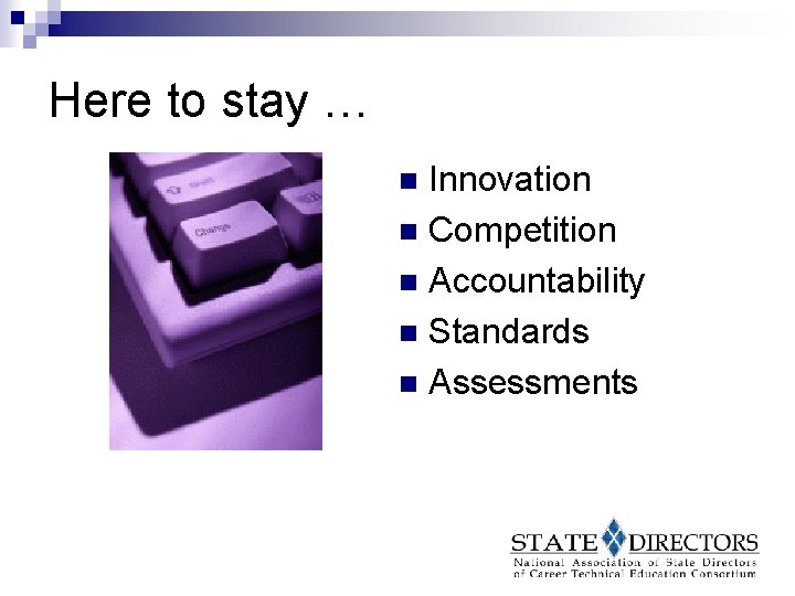 Here to stay … Innovation n Competition n Accountability n Standards n Assessments n