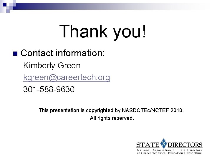 Thank you! n Contact information: Kimberly Green kgreen@careertech. org 301 -588 -9630 This presentation