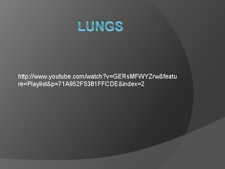 LUNGS http: //www. youtube. com/watch? v=GERs. MFWYZrw&featu re=Playlist&p=71 A 952 F 5381 FFCDE&index=2 