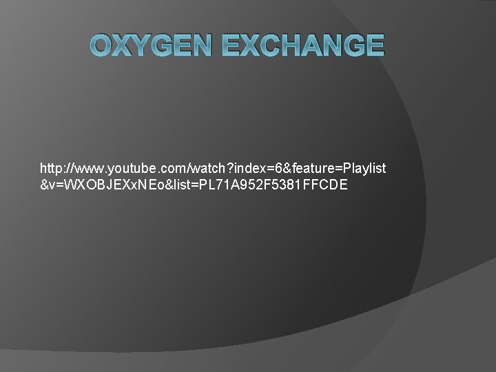 OXYGEN EXCHANGE http: //www. youtube. com/watch? index=6&feature=Playlist &v=WXOBJEXx. NEo&list=PL 71 A 952 F 5381