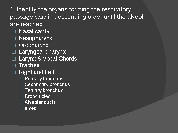 1. Identify the organs forming the respiratory passage-way in descending order until the alveoli