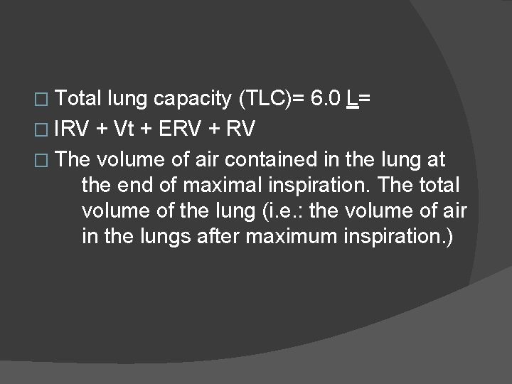 � Total lung capacity (TLC)= 6. 0 L= � IRV + Vt + ERV