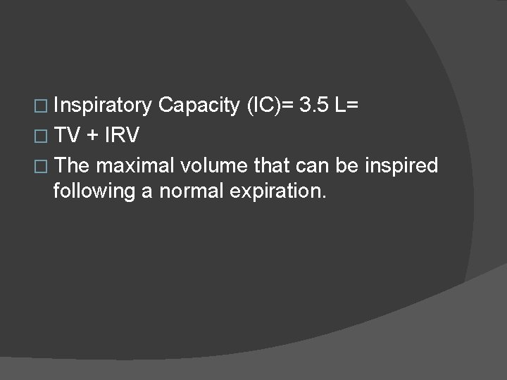 � Inspiratory � TV Capacity (IC)= 3. 5 L= + IRV � The maximal