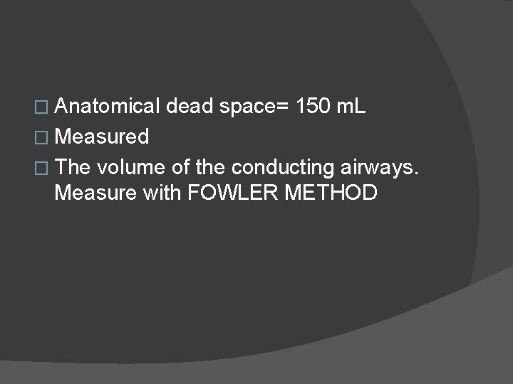 � Anatomical dead space= 150 m. L � Measured � The volume of the