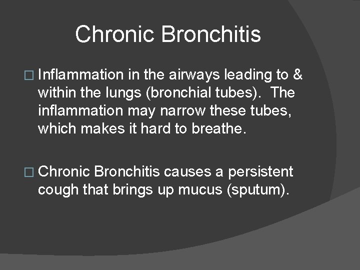 Chronic Bronchitis � Inflammation in the airways leading to & within the lungs (bronchial