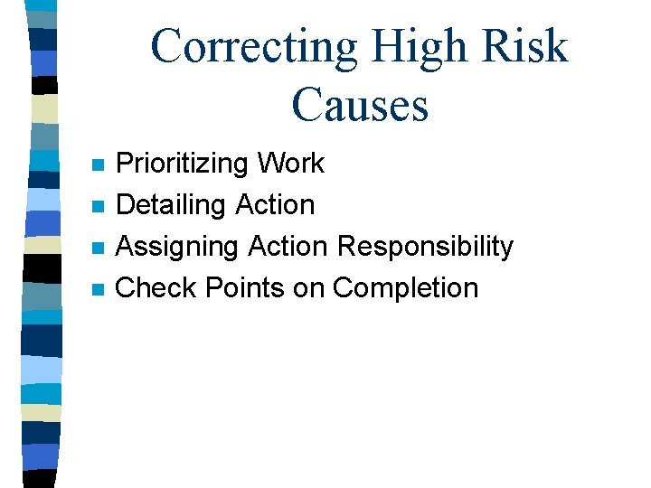 Correcting High Risk Causes n n Prioritizing Work Detailing Action Assigning Action Responsibility Check