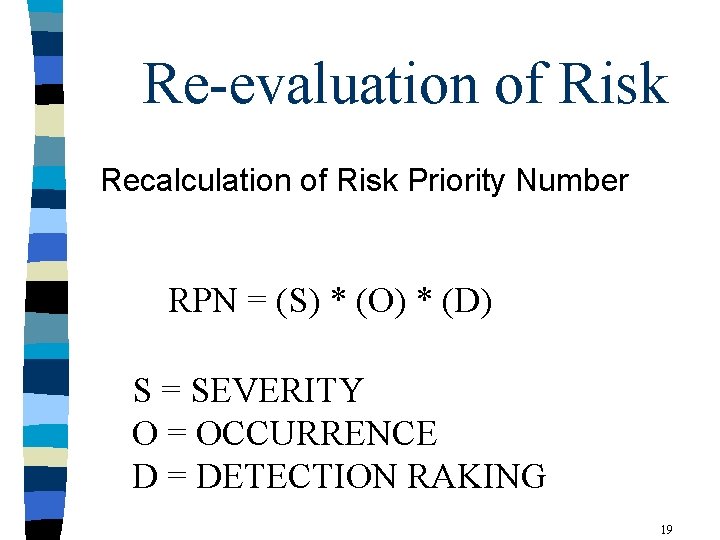 Re-evaluation of Risk Recalculation of Risk Priority Number RPN = (S) * (O) *