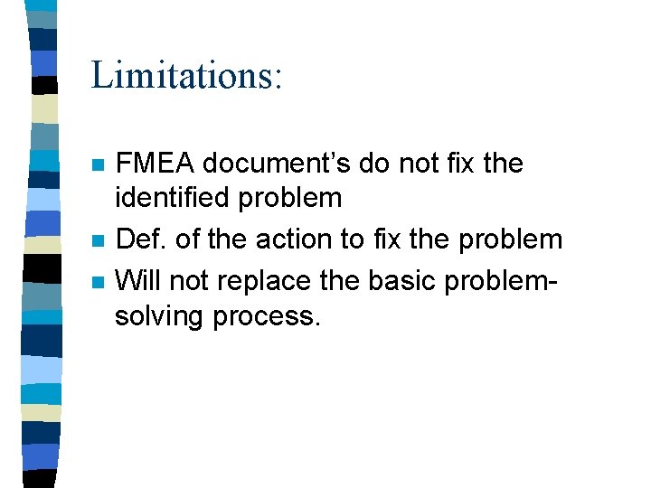 Limitations: n n n FMEA document’s do not fix the identified problem Def. of