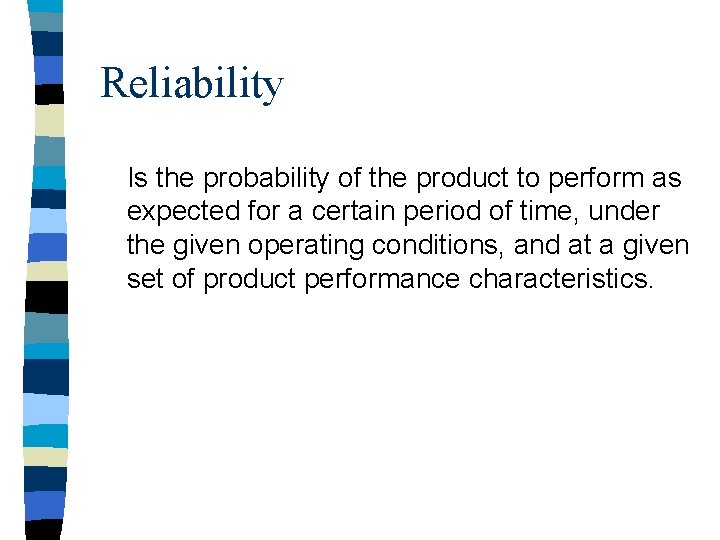 Reliability Is the probability of the product to perform as expected for a certain