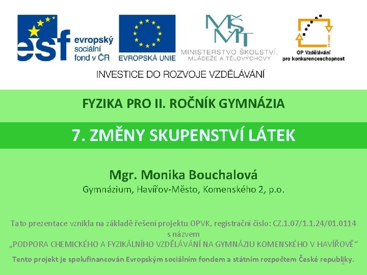 FYZIKA PRO II. ROČNÍK GYMNÁZIA 7. ZMĚNY SKUPENSTVÍ LÁTEK Mgr. Monika Bouchalová Gymnázium, Havířov-Město,