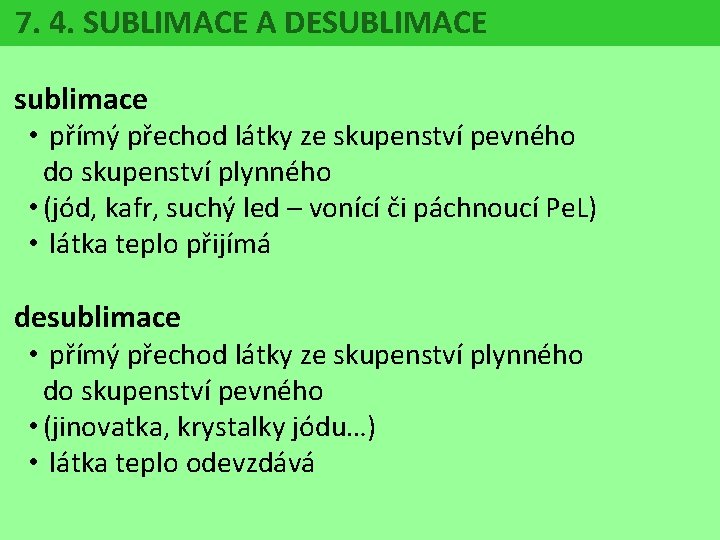 7. 4. SUBLIMACE A DESUBLIMACE sublimace • přímý přechod látky ze skupenství pevného do 7. 4. SUBLIMACE A DESUBLIMACE sublimace • přímý přechod látky ze skupenství pevného do