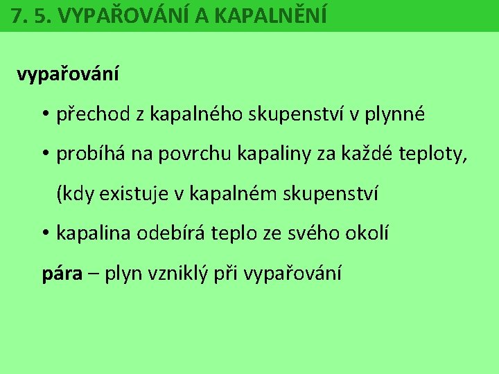 7. 5. VYPAŘOVÁNÍ A KAPALNĚNÍ vypařování • přechod z kapalného skupenství v plynné •