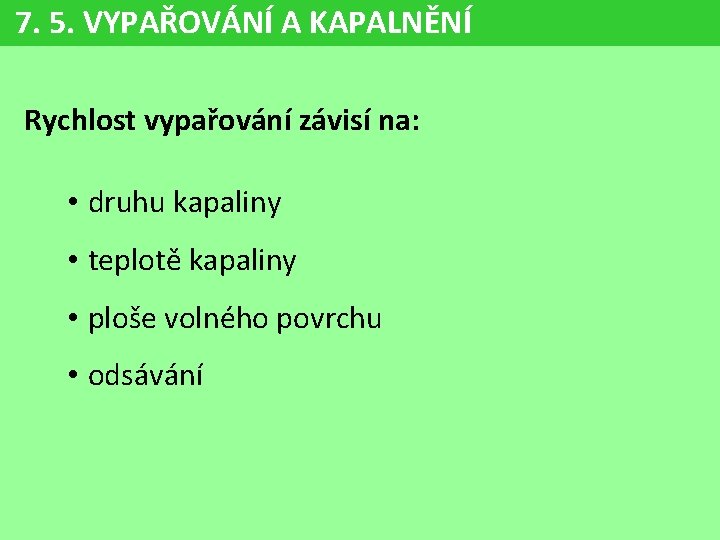 7. 5. VYPAŘOVÁNÍ A KAPALNĚNÍ Rychlost vypařování závisí na: • druhu kapaliny • teplotě