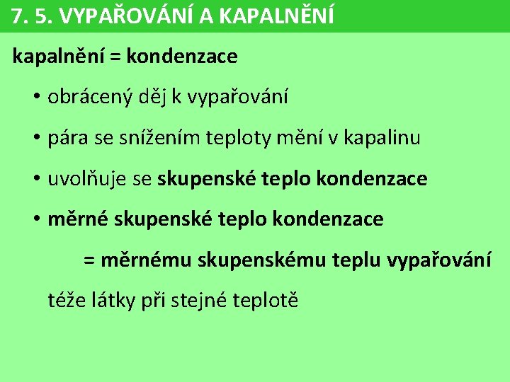 7. 5. VYPAŘOVÁNÍ A KAPALNĚNÍ kapalnění = kondenzace • obrácený děj k vypařování •