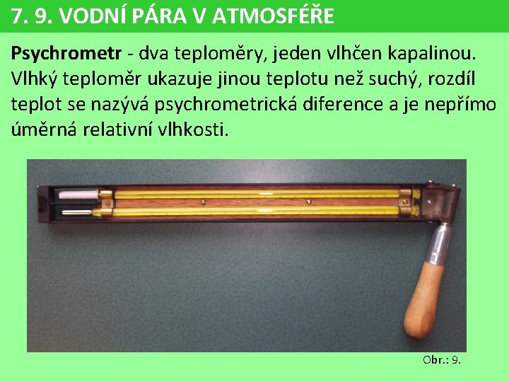 7. 9. VODNÍ PÁRA V ATMOSFÉŘE Psychrometr - dva teploměry, jeden vlhčen kapalinou. Vlhký