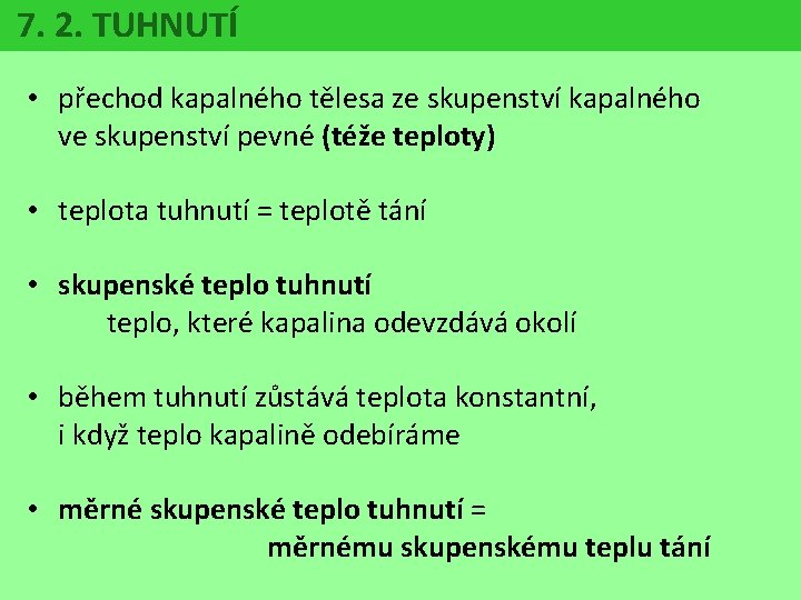 7. 2. TUHNUTÍ • přechod kapalného tělesa ze skupenství kapalného ve skupenství pevné (téže