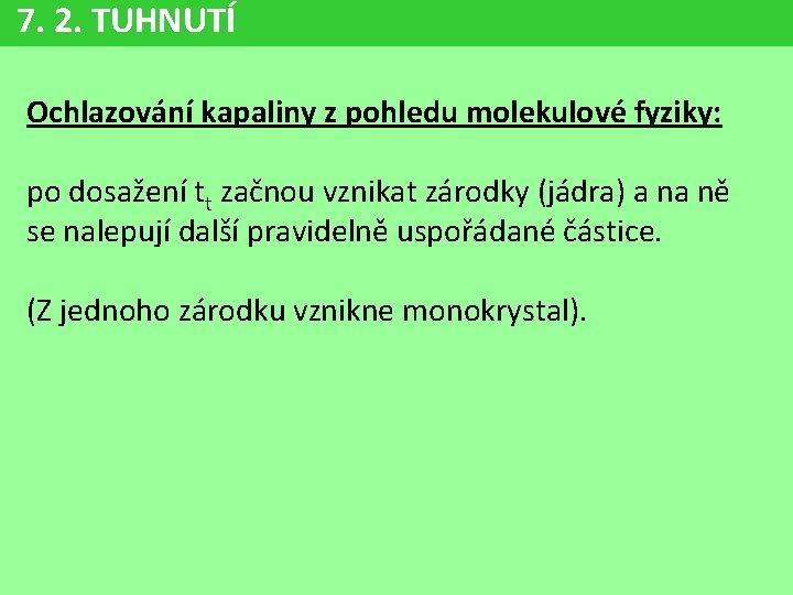 7. 2. TUHNUTÍ Ochlazování kapaliny z pohledu molekulové fyziky: po dosažení tt začnou vznikat