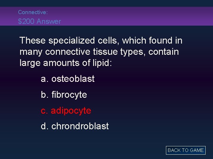 Connective: $200 Answer These specialized cells, which found in many connective tissue types, contain