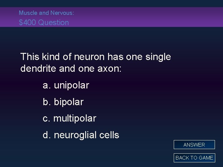 Muscle and Nervous: $400 Question This kind of neuron has one single dendrite and