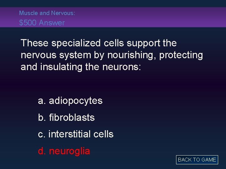 Muscle and Nervous: $500 Answer These specialized cells support the nervous system by nourishing,