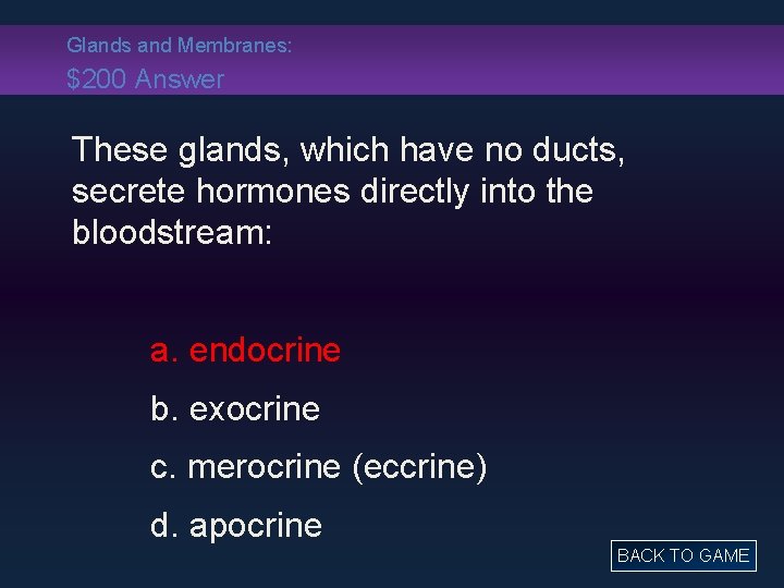 Glands and Membranes: $200 Answer These glands, which have no ducts, secrete hormones directly