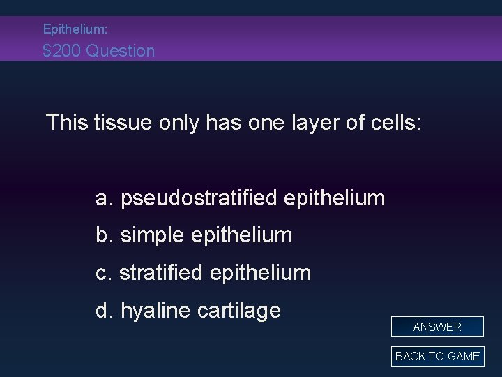 Epithelium: $200 Question This tissue only has one layer of cells: a. pseudostratified epithelium