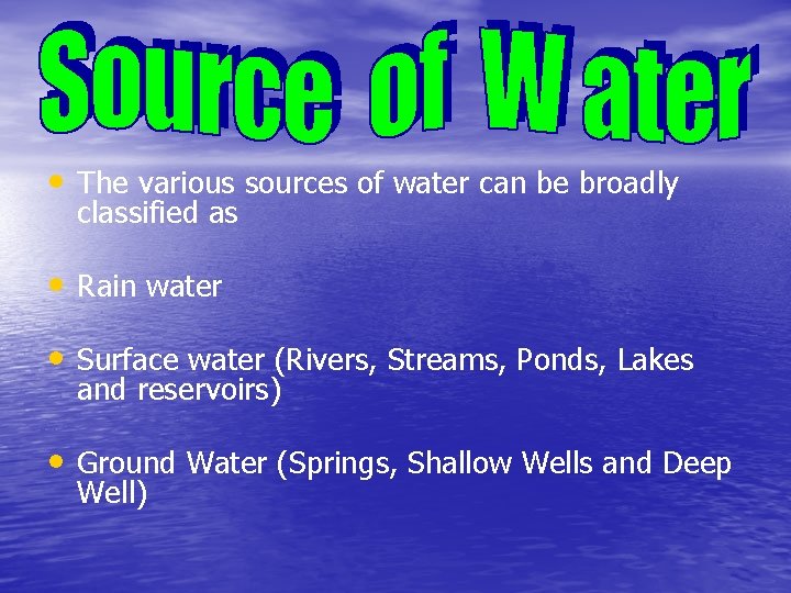  • The various sources of water can be broadly classified as • Rain