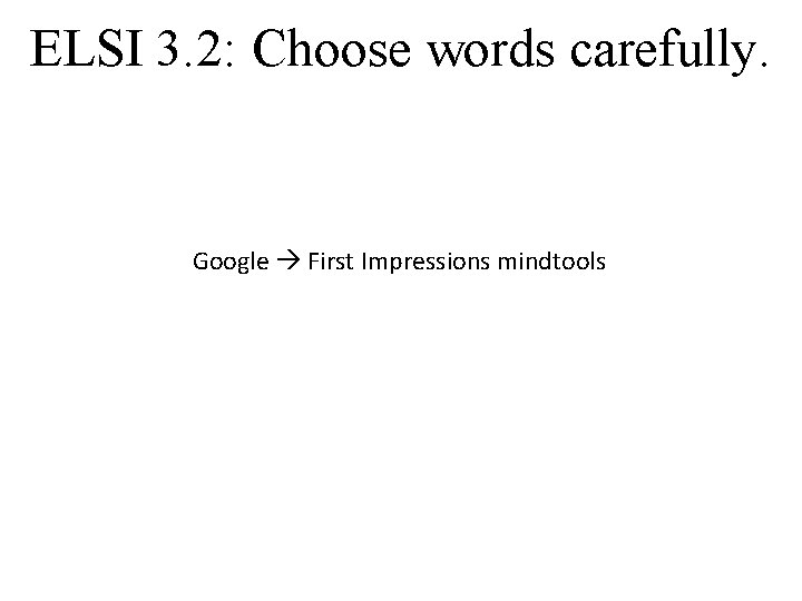 ELSI 3. 2: Choose words carefully. Google First Impressions mindtools 