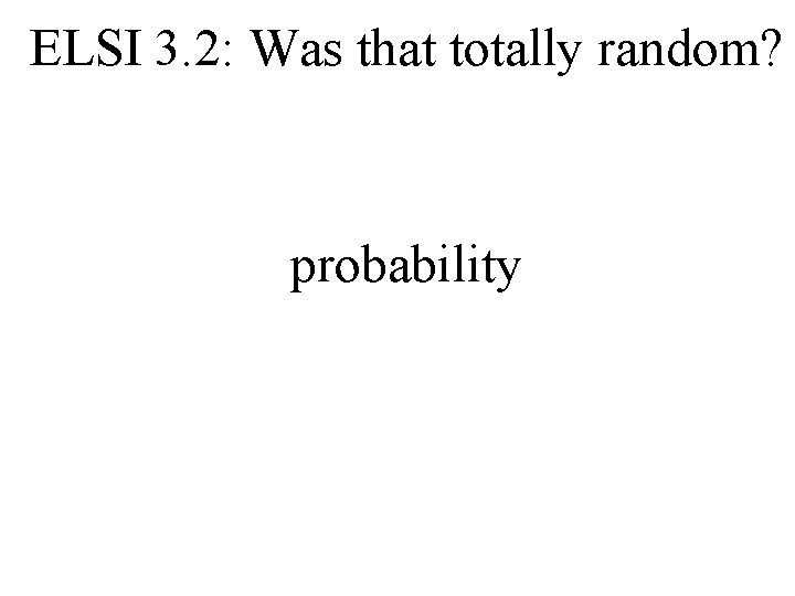 ELSI 3. 2: Was that totally random? probability 