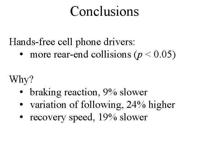 Conclusions Hands-free cell phone drivers: • more rear-end collisions (p < 0. 05) Why?
