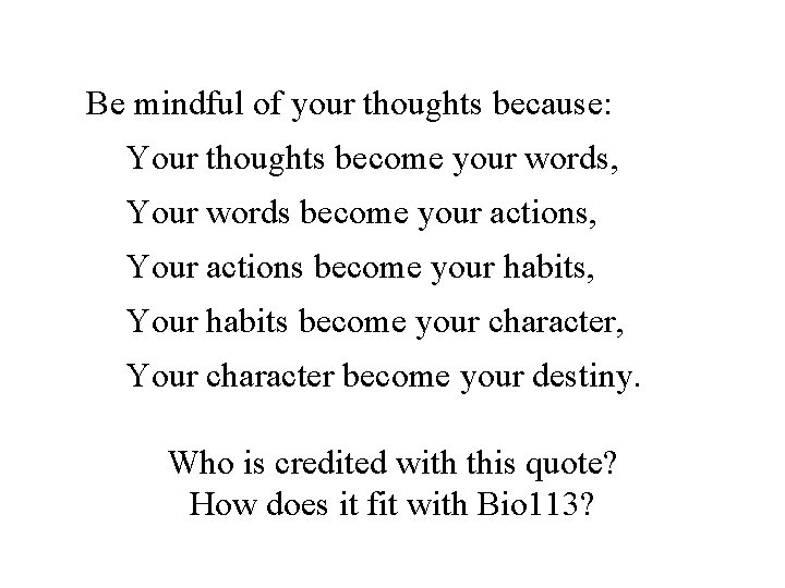 Be mindful of your thoughts because: Your thoughts become your words, Your words become