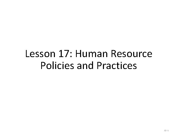 Lesson 17: Human Resource Policies and Practices 17 -1 