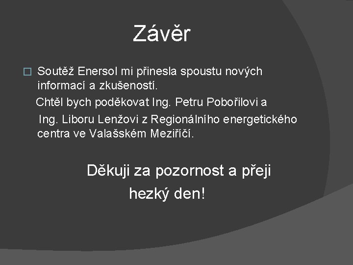 Závěr � Soutěž Enersol mi přinesla spoustu nových informací a zkušeností. Chtěl bych poděkovat