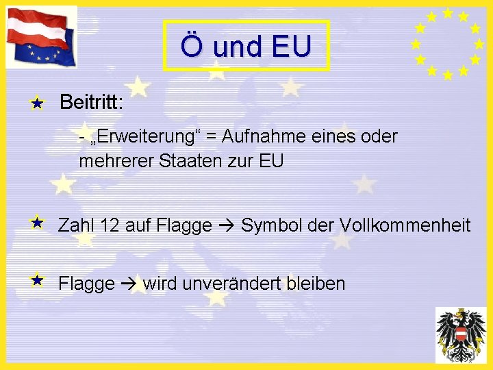 Ö und EU Beitritt: - „Erweiterung“ = Aufnahme eines oder mehrerer Staaten zur EU