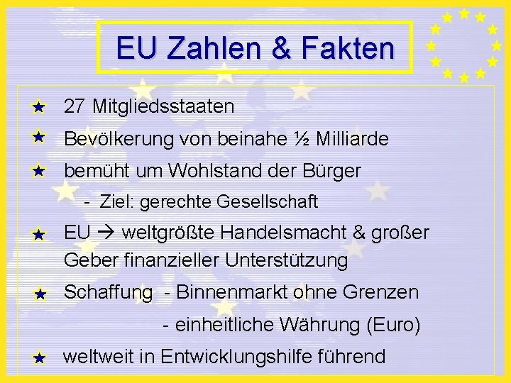 EU Zahlen & Fakten 27 Mitgliedsstaaten Bevölkerung von beinahe ½ Milliarde bemüht um Wohlstand