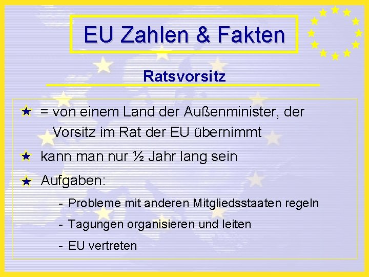 EU Zahlen & Fakten Ratsvorsitz = von einem Land der Außenminister, der Vorsitz im