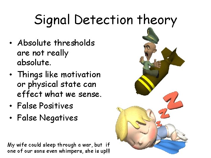 Signal Detection theory • Absolute thresholds are not really absolute. • Things like motivation