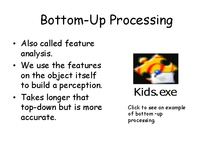 Bottom-Up Processing • Also called feature analysis. • We use the features on the