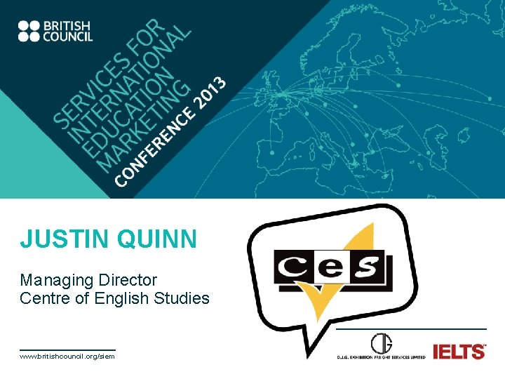 JUSTIN QUINN Managing Director Centre of English Studies www. britishcouncil. org/siem © 2013 British