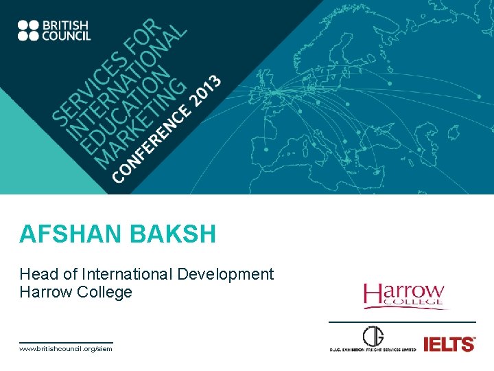 AFSHAN BAKSH Head of International Development Harrow College www. britishcouncil. org/siem © 2013 British