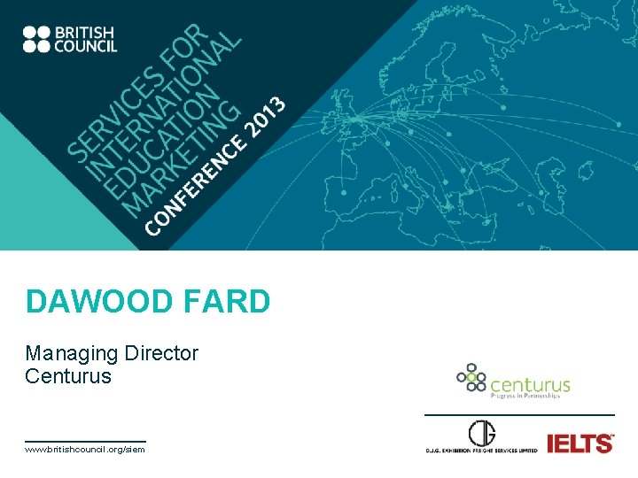 DAWOOD FARD Managing Director Centurus www. britishcouncil. org/siem © 2013 British Council. All rights